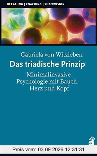 Das triadische Prinzip: Minimalinvasive Psychologie mit Bauch, Herz und Kopf