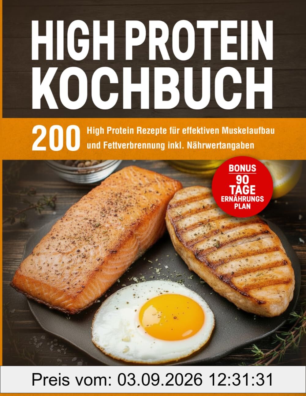 High Protein Kochbuch: 200 High-Protein-Rezepte für effektiven Muskelaufbau und Fettverbrennung inkl. Nährwertangaben – Bonus: 90 Tage Ernährungsplan.