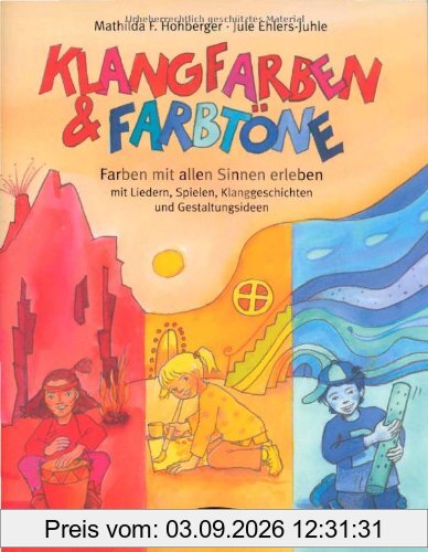 Klangfarben & Farbtöne: Farben mit allen Sinnen erleben - mit Liedern, Spielen, Klanggeschichten und Gestaltungsideen