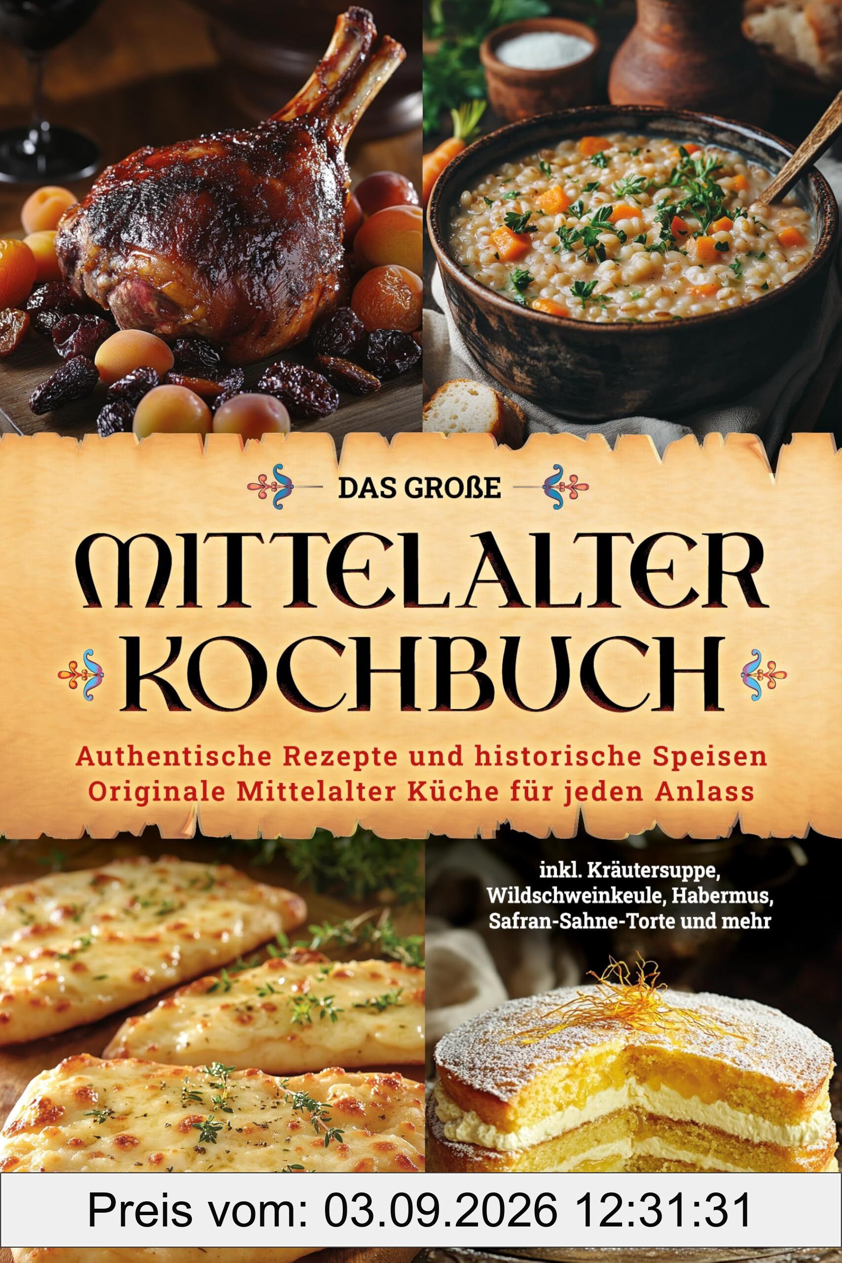 Das große Mittelalter Kochbuch: Authentische Rezepte und historische Speisen – Originale Mittelalter Küche für jeden Anlass – inkl. Kräutersuppe, ... und mehr (Geschenk für Mittelalterfans)