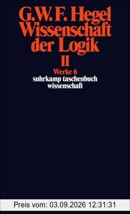 Werke in 20 Bänden mit Registerband: 6: Wissenschaft der Logik II. Erster Teil. Die objektive Logik. Zweites Buch. Zweiter Teil. Die subjektive Logik: ... 6): BD 6 (suhrkamp taschenbuch wissenschaft)