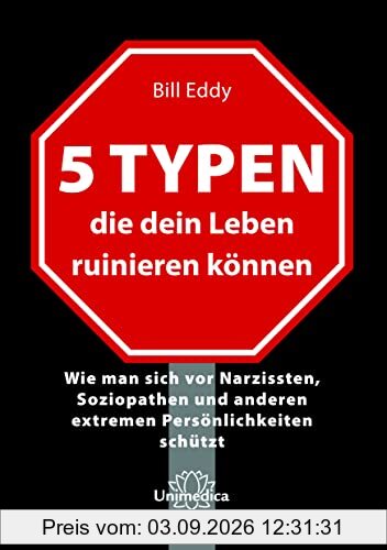 5 Typen, die dein Leben ruinieren können: Wie man sich vor Narzissten, Soziopathen und anderen extremen Persönlichkeiten schützt