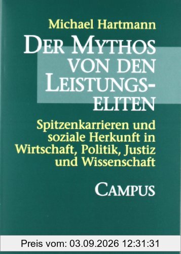 Der Mythos von den Leistungseliten: Spitzenkarrieren und soziale Herkunft in Wirtschaft, Politik, Justiz und Wissenschaft