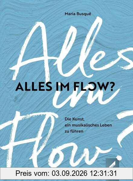 Alles im Flow?: Die Kunst, ein musikalisches Leben zu führen