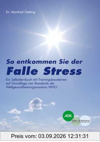 Falle Stress: So entkommen Sie der Falle Stress. Ein Selbstlernbuch mit Trainingsbausteinen auf Grundlage von Standards der Weltgesundheitsorganisation WHO