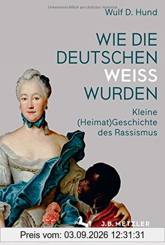 Wie die Deutschen weiß wurden: Kleine (Heimat)Geschichte des Rassismus
