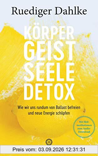Körper-Geist-Seele-Detox: Wie wir uns rundum von Ballast befreien und neue Energie schöpfen - Mit Heilmeditationen zum Audio-Download