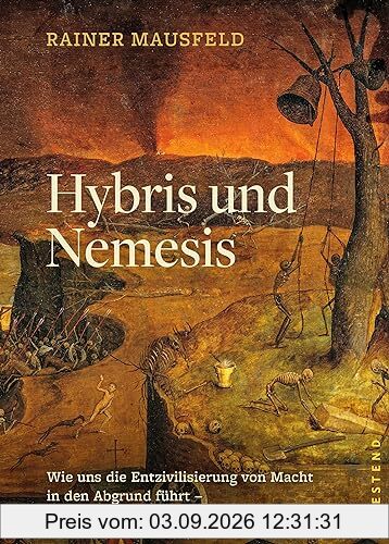Hybris und Nemesis: Wie uns die Entzivilisierung von Macht in den Abgrund führt - Einsichten aus 5000 Jahren