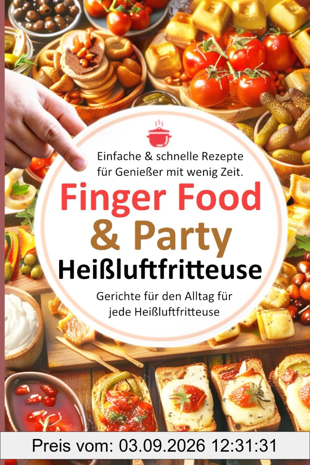 Einfache & schnelle Rezepte für Genießer mit wenig Zeit. Finger Food & Party: Gerichte für den Alltag für jede Heißluftfritteuse (Bücher zur ... Heißluftfritteuse Kochbücher und Anleitungen)