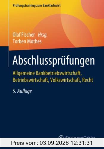 Abschlussprüfungen: Allgemeine Bankbetriebswirtschaft, Betriebswirtschaft, Volkswirtschaft, Recht (Prüfungstraining zum Bankfachwirt)