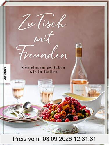 Zu Tisch mit Freunden: Gemeinsam genießen wie in Italien. Italienisch kochen für Gäste