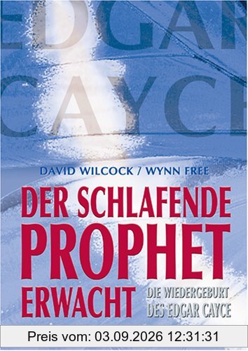 Der schlafende Prophet erwacht. Die Wiedergeburt des Edgar Cayce