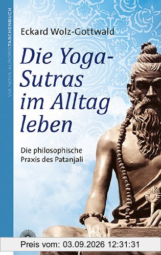 Die Yoga-Sutras im Alltag leben: Die philosophische Praxis des Patanjali