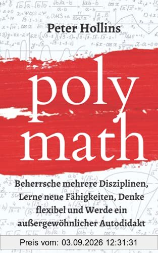 Polymath: Beherrsche mehrere Disziplinen, Lerne neue Fähigkeiten, Denke flexibel und Werde ein außergewöhnlicher Autodidakt (Peter Hollins Deutsch, Band 1)