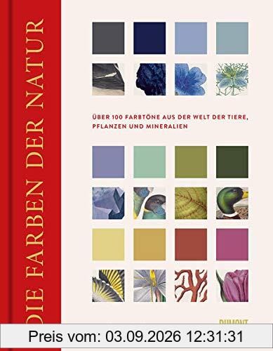 Die Farben der Natur: Über 100 Farbtöne aus der Welt der Tiere, Pflanzen und Mineralien