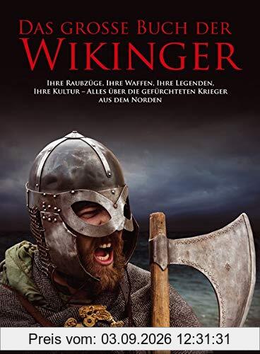 Das große Buch der Wikinger: Ihre Raubzüge, ihre Legenden, ihre Kultur – alles über die gefürchteten Krieger aus dem Norden