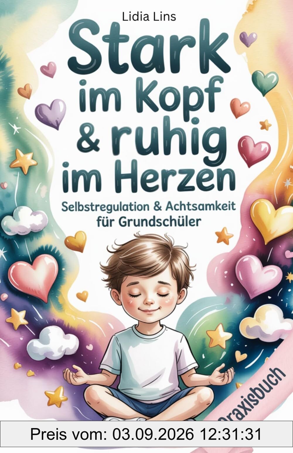 Selbstregulation & Achtsamkeit für Grundschüler: Praxisbuch - Liebevolle Übungen für gefühlsstarke & sensible Kinder für mehr Selbstbewusstsein, ... & Verstand - Die Mitmachbuchreihe, Band 1)