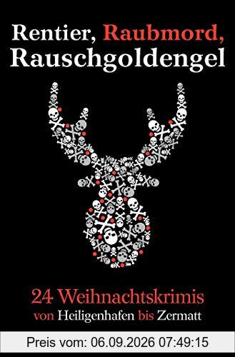 Rentier, Raubmord, Rauschgoldengel: Von Heiligenhafen bis Zermatt - 24 Weihnachtskrimis