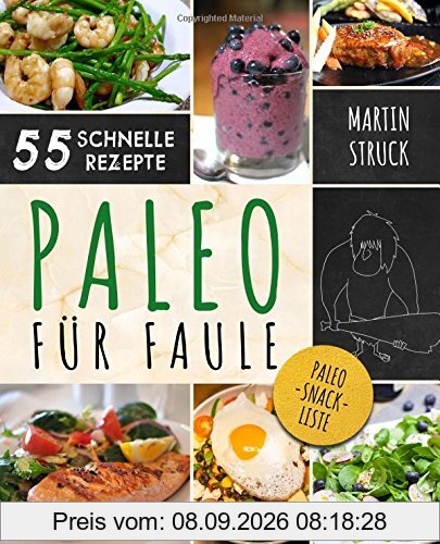 Paleo für Faule: Das Kochbuch für Berufstätige & Vielbeschäftigte - 55 Rezepte zum schnellen Nachkochen für ein längeres, besseres und gesünderes Leben