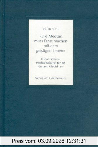 Die Medizin muss Ernst machen mit dem geistigen Leben. Rudolf Steiners Hochschulkurse für die jungen Mediziner