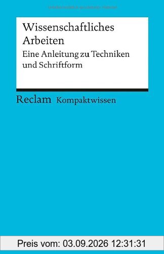 Kompaktwissen Wissenschaftliches Arbeiten: Eine Anleitung zu Techniken und Schriftform