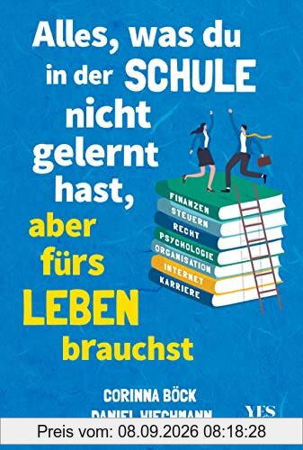 Alles, was du in der Schule nicht gelernt hast, aber fürs Leben brauchst: Finanzen und Steuern, Arbeit und Beruf, Zeitmanagement, Internet, Recht, Psychologie, Organisation