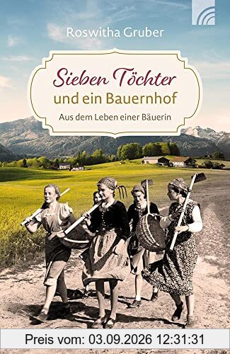Sieben Töchter und ein Bauernhof: Aus dem Leben einer Bäuerin