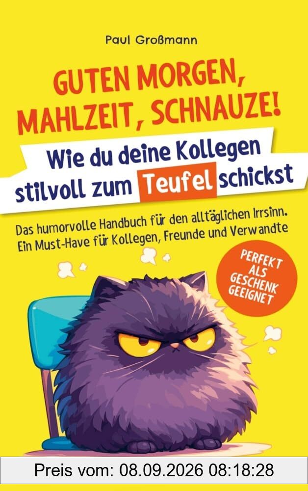 Guten Morgen, Mahlzeit … Schnauze! – Wie du deine Kollegen stilvoll zum Teufel schickst: Das humorvolle Handbuch für den alltäglichen Irrsinn. Ein Must-Have für Kollegen, Freunde und Verwandte