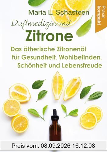 Duftmedizin mit Zitrone: Das ätherische Zitronenöl für Gesundheit, Wohlbefinden, Schönheit und Lebensfreude – Praxis kompakt