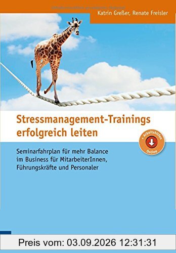 Stressmanagement-Trainings erfolgreich leiten: Seminarfahrplan für mehr Balance im Business für MitarbeiterInnen, Führungskräfte und Personaler (Edition Training aktuell)