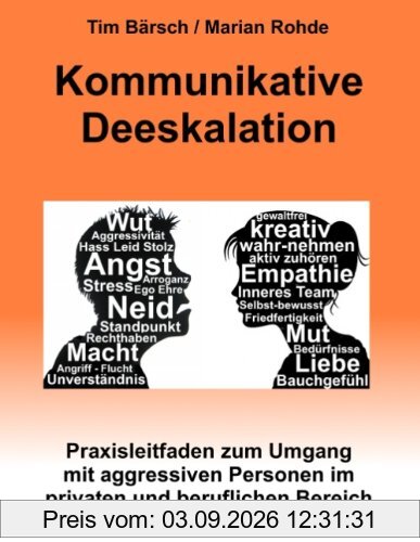 Kommunikative Deeskalation: Praxisleitfaden zum Umgang mit aggressiven Personen im privaten und beruflichen Bereich