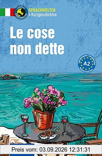 Le cose non dette: Italienisch A2 (Compact Sprachwelten Kurzgeschichten)