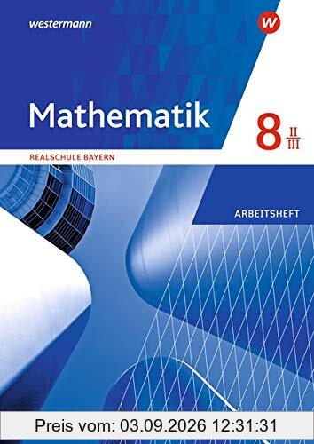 Mathematik - Ausgabe 2016 für Realschulen in Bayern: Arbeitsheft 8 WPF II/III mit Lösungen