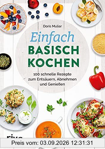 Einfach basisch kochen: 100 schnelle Rezepte zum Entsäuern, Abnehmen und Genießen. Leckere Gerichte gegen Übersäuerung, für einen regulierten Säuren-Basen-Haushalt und eine gesunde Säure-Basen-Balance