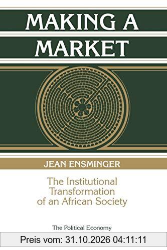 Making a Market: The Institutional Transformation of an African Society (Political Economy of Institutions and Decisions)