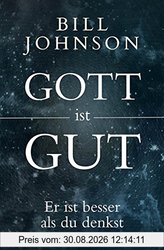 Gott ist gut: Er ist besser als du denkst