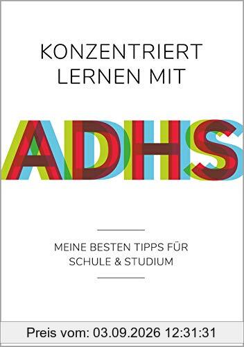 Konzentriert lernen mit ADHS: Meine besten Tipps für Schule und Studium (Selbsthilfe für erfolgreiches Lernen mit ADHS für Schüler, Studenten und ... ADHS fr Schler, Studenten und Erwachsene)