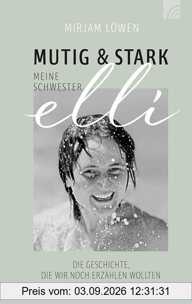 Mutig und stark - Meine Schwester Elli: Die Geschichte, die wir noch erzählen wollten. Mitreißend beschreibt Mirjam Löwen die schwere Erkrankung ihrer ... hoffnungsvollem, mutmachendem Gottvertrauen
