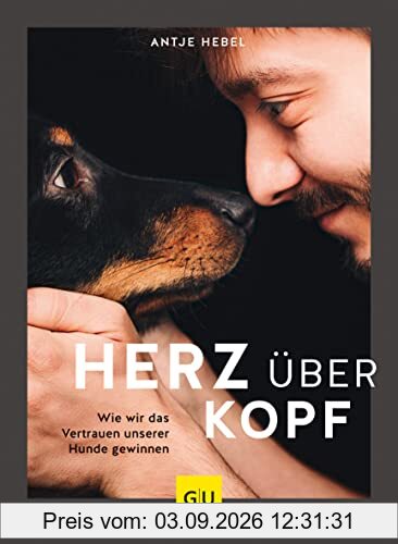 Herz über Kopf: Wie wir das Vertrauen unserer Hunde gewinnen (GU Hunde)