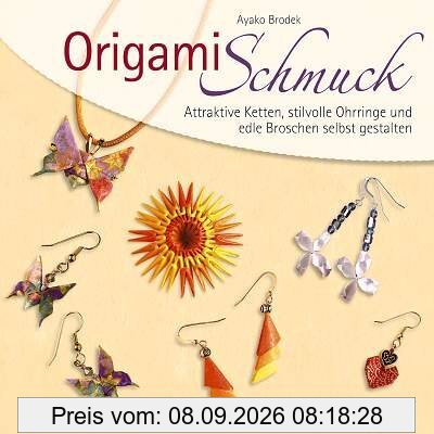 Origamischmuck: Attraktive Ketten, stilvolle Ohrringe und edle Broschen selbst gestalten