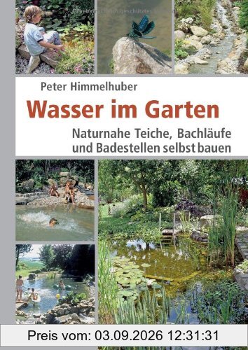 Wasser im Garten: Naturnahe Teiche, Bachläufe und Badestellen selbst bauen