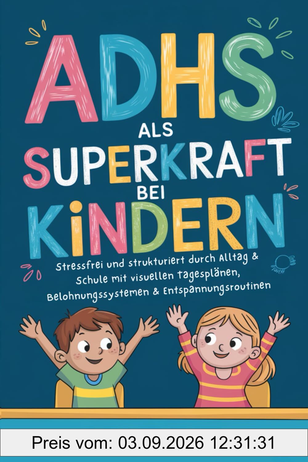 ADHS als Superkraft bei Kindern: Stressfrei und strukturiert durch Alltag & Schule mit visuellen Tagesplänen, Belohnungssystemen & Entspannungsroutinen