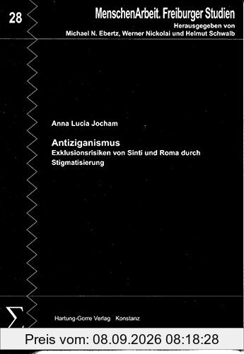 Antiziganismus: Exklusionsrisiken von Sinti und Roma durch Stigmatisierung (MenschenArbeit. Freiburger Studien)