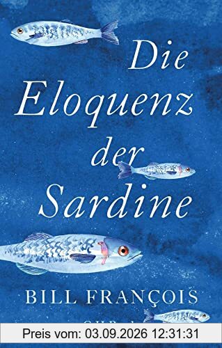 Die Eloquenz der Sardine: Unglaubliche Geschichten aus der Welt der Flüsse und Meere (Beck Paperback)