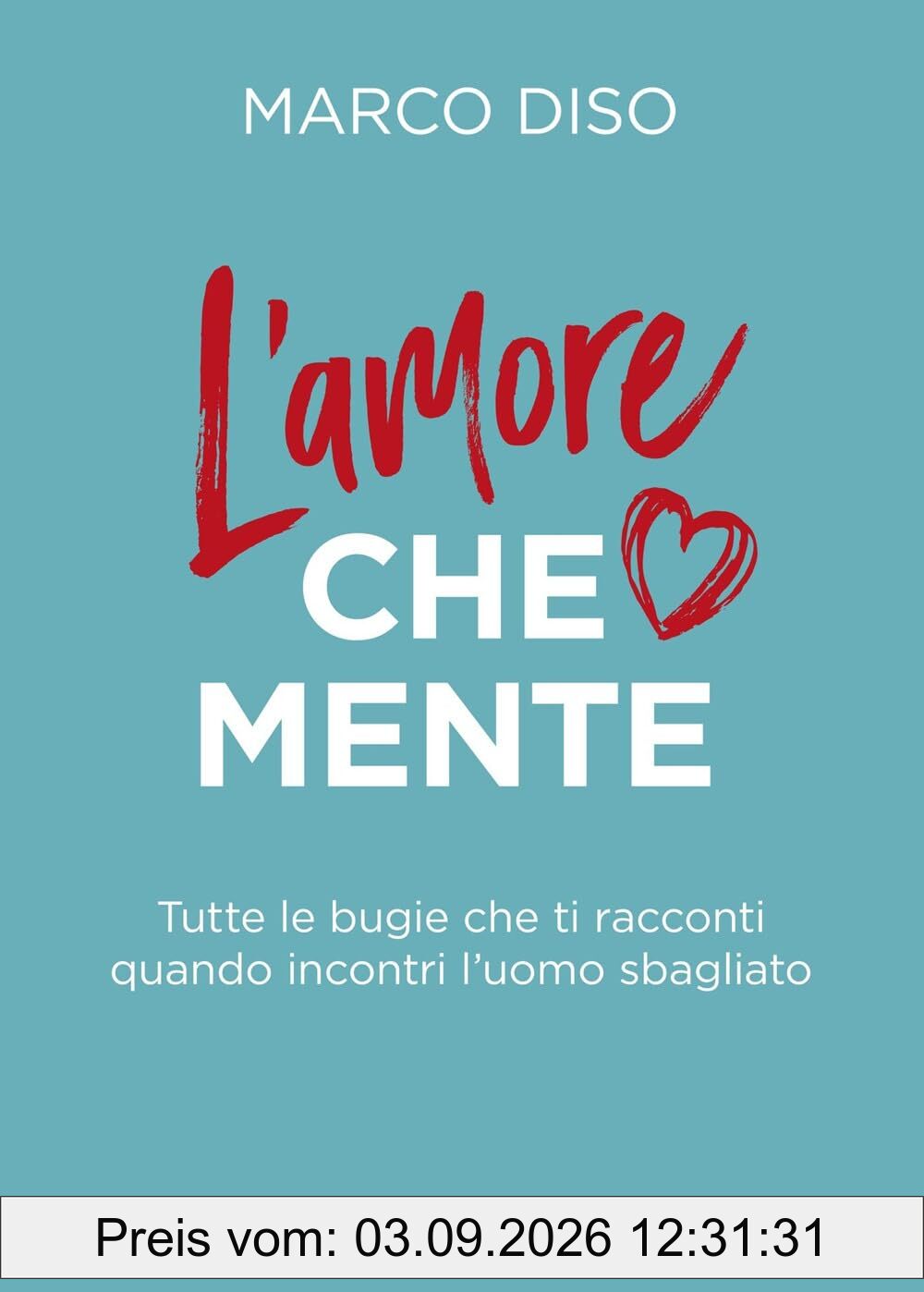 L'amore che mente. Tutte le bugie che ti racconti quando incontri l'uomo sbagliato (Varia)