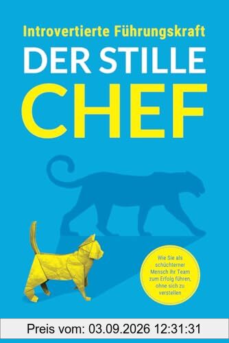 Introvertierte Führungskraft - Der stille Chef: Wie Sie als schüchterner Mensch Ihr Team zum Erfolg führen, ohne sich zu verstellen
