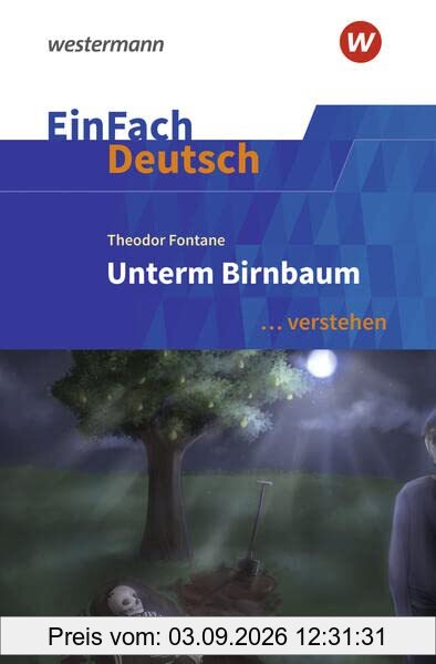 EinFach Deutsch ... verstehen: Theodor Fontane: Unterm Birnbaum (EinFach Deutsch ... verstehen: Interpretationshilfen)