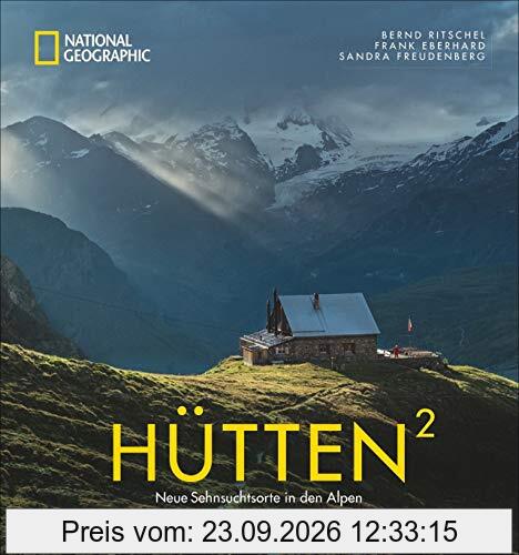 National Geographic Bildband: Hütten hoch 2. Neue Sehnsuchtsorte in den Alpen. Traumhafte Hütten mit atemberaubender Aussicht und Lage in …