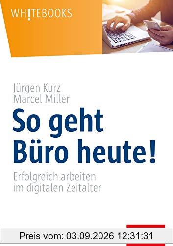 So geht Büro heute!: Erfolgreich arbeiten im digitalen Zeitalter (Whitebooks)