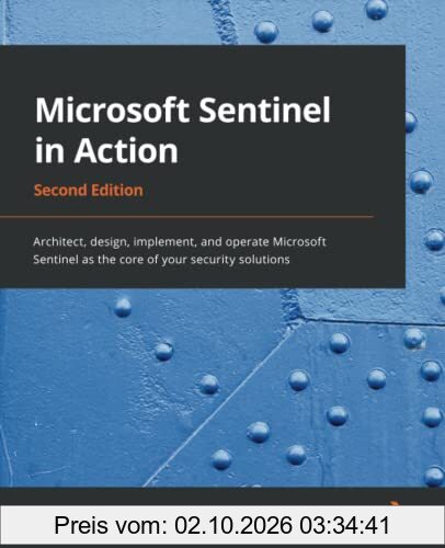 Microsoft Sentinel in Action: Architect, design, implement, and operate Microsoft Sentinel as the core of your security solutions, 2nd …